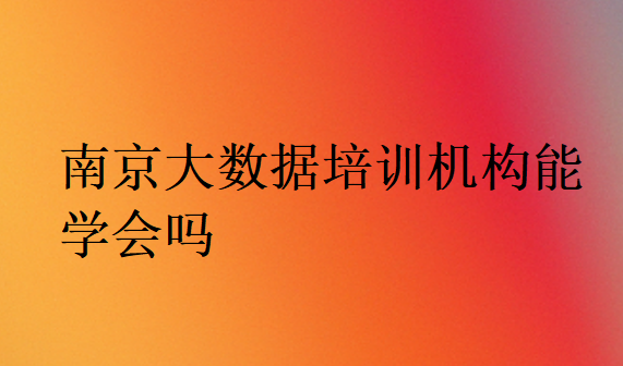 南京大數據培訓機構能學會嗎