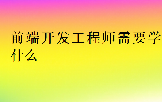 前端開發工程師需要學什么